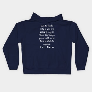 Emil Cioran quote about writing: Write books only if you are going to say in them... Kids Hoodie